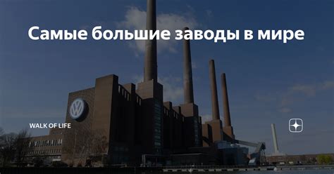 Самые большие заводы в мире | Walk of life | Дзен