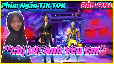 FREE FIRE Phim Ngắn TIK TOK Của Mắm Chị Ơi Anh Yêu Em BẢN FULL