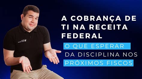 A Cobran A De Ti Na Receita Federal O Que Esperar Da Disciplina Nas