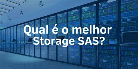 Qual O Melhor Storage Sas