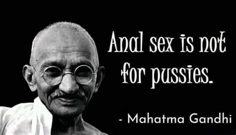 Anal Sex Is Not For Pussies A Mahatma Gandhi Ifunny