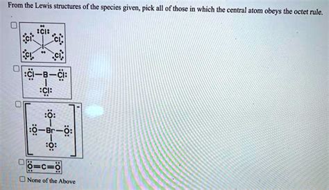 From The Lewis Structures Of The Species Given Pick All Of Those In Which The Central Atom Obeys