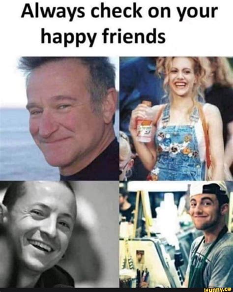 Always Check On Your Happy Friends Ifunny