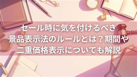 セール時に気を付けるべき景品表示法のルールとは？期間や二重価格表示について解説 薬事法広告研究所