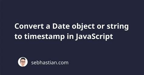 Convert A Date Object Or String To Timestamp In Javascript Sebhastian