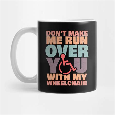 Don T Make Me Run Over You Funny Wheelchair Gift Wheelchair User