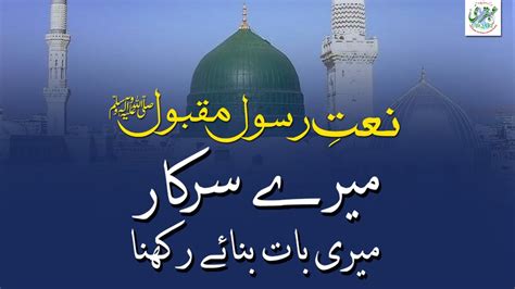 Naat E Rasool Maqbool PBUH By Mery Sarkar Meri Baat Banaye Rakhna By