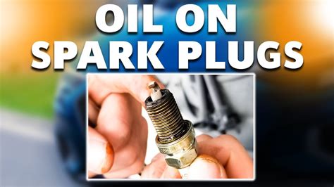 Oil On Spark Plugs On Threads And In Wells Causes And How To Fix It