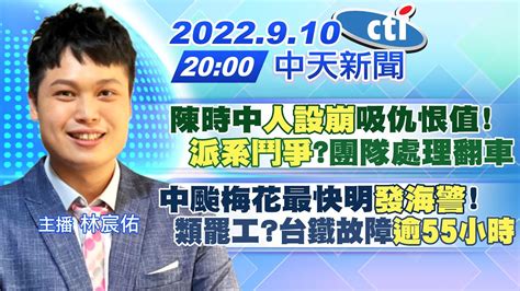 【林宸佑報新聞】陳時中 人設崩 吸仇恨值 派系鬥爭 團隊處理翻車｜中颱梅花最快明 發海警 類罷工台鐵故障 逾55小時 20220910 中天新聞ctinews Youtube