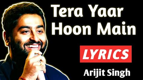 Tera Yaar Hoon Main Lyrics Arijit Singh Tera Yaar Hoon Main Song