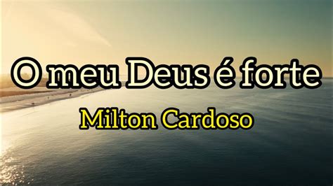 O Meu Deus Forte Milton Cardoso Lyric Youtube