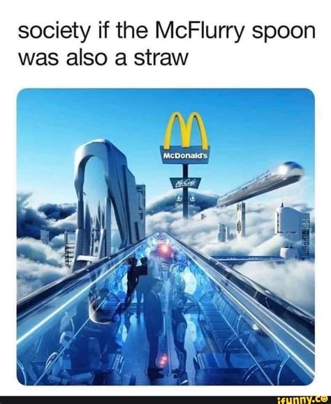 Society if the McFlurry spoon was also a straw - iFunny