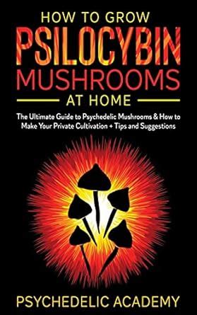 How To Grow Psilocybin Mushrooms At Home The Ultimate Guide To