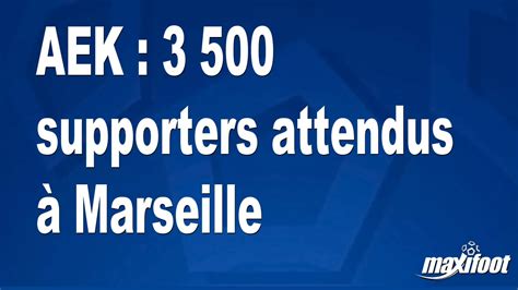 AEK 3 500 supporters attendus à Marseille Football MAXIFOOT