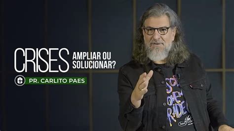 Crises Ampliar Ou Solucionar Pr Carlito Paes H