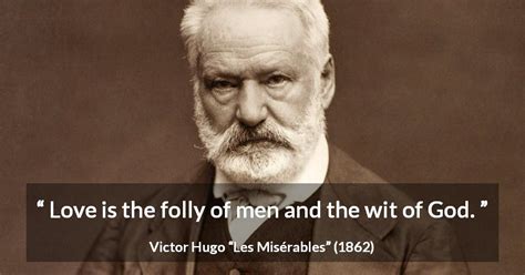 Victor Hugo Love Is The Folly Of Men And The Wit Of God