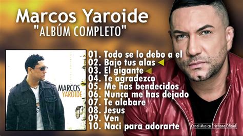 Marcos Yaroide Todo Se Lo Debo A El L Cielos Abiertos Lbum Completo