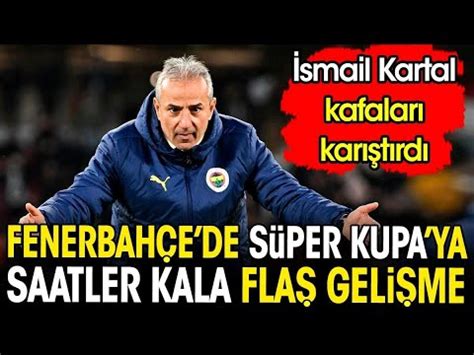 Fenerbah E De S Per Kupa Ya Saatler Kala Fla Geli Me Smail Kartal