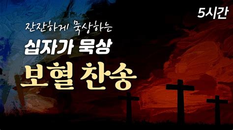 [사순절 고난주간 5시간 보혈찬송집] 잔잔하게 묵상하는 십자가 보혈 찬송 🙏🏻 중간광고 없음 성령님과 함께하는 묵상 주 달려 죽은 십자가 Youtube