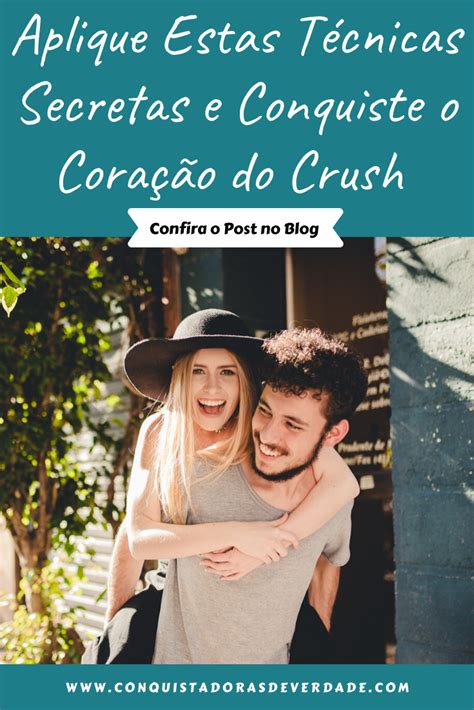 Como Conquistar O Crush Os Segredos Para Deix Lo Apaixonado Em