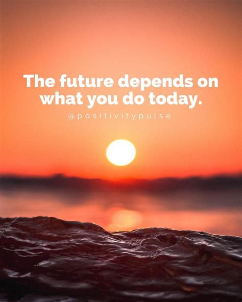 The Future Depends On What You Do Today Pictures Photos And Images