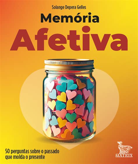 O Que São Memórias Afetivas - Memórias afetivas: 50 perguntas sobre o passado que molda o presente ...