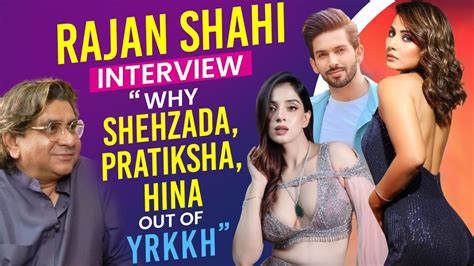 Yeh Rishta Kya Kehlata Hai Maker Rajan Shahi Interview Why Shehzada