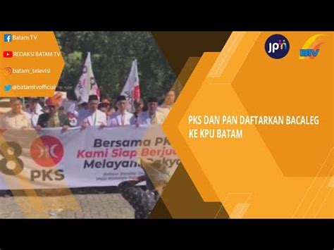 PKS DAN PAN DAFTARKAN BACALEG KE KPU BATAM YouTube