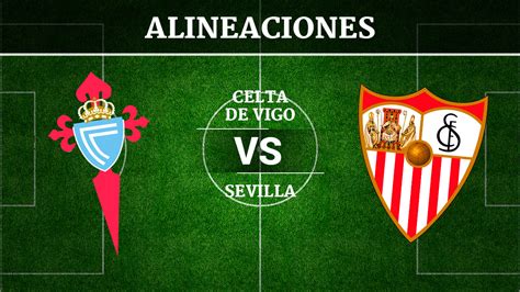 Celta De Vigo Vs Sevilla Alineaciones Horario Y Canal De Televisi N