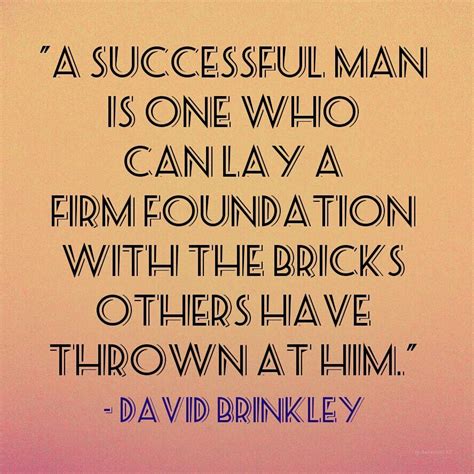 A Successful Man Is One Who Can Lay A Firm Foundation With The Bricks