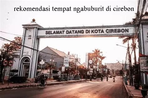 WAW NIH Ini Dia 5 Rekomendasi Tempat Ngabuburit Di Kota Cirebon