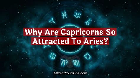 Why Are Capricorns So Attracted To Aries Attract Your King