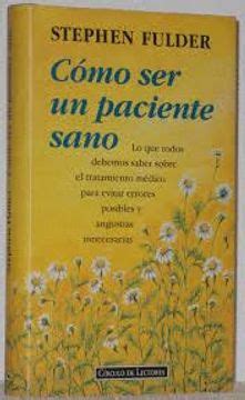 Libro C Mo Ser Un Paciente Sano Lo Que Todos Debemos Saber Sobre El