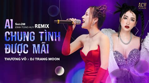 Ai Chung T Nh C M I Th Ng V Ft Dj Trang Moon Remix B N Live C C