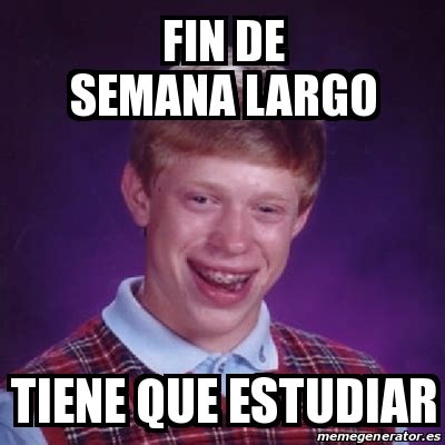 Meme Bad Luck Brian Fin De Semana Largo Tiene Que Estudiar 16855968