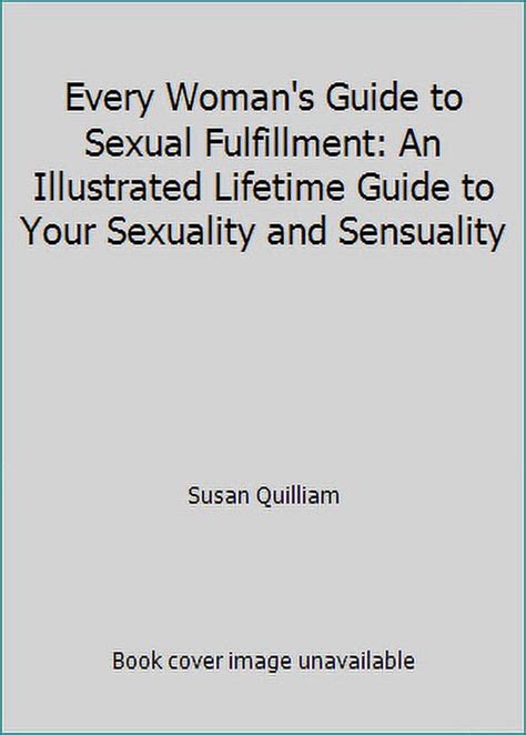 Every Womans Guide To Sexual Fulfillment An Illustrated Lifetime Guide To Your Sexuality And