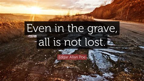 Edgar Allan Poe Quote Even In The Grave All Is Not Lost