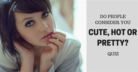 Do People Consider You Hot Pretty Or Cute Quiz Social