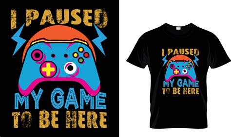 I paused my game to be here T-shirt design 14435925 Vector Art at Vecteezy