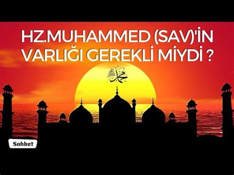 HZ MUHAMMED SAV İN VARLIĞI GEREKLİ MİYDİ NEDEN BAŞKASI DEĞİL