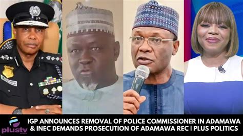 IGP Announces Removal Of Police Commissioner In Adamawa INEC Demands