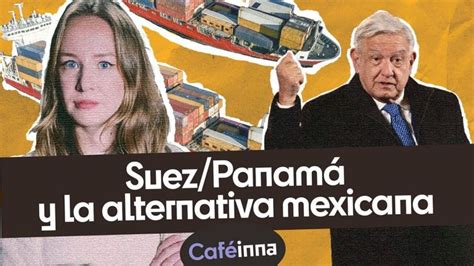 Corredor Interoceánico La Alternativa De Mexico Al Canal De Panamá Y A Suez Caféinna En 2024