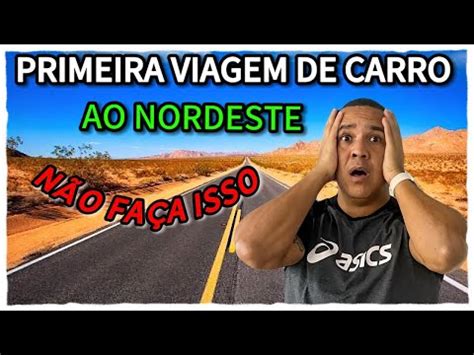 Primeira Viagem De Carro Ao Nordeste N O Perca Esse V Deo