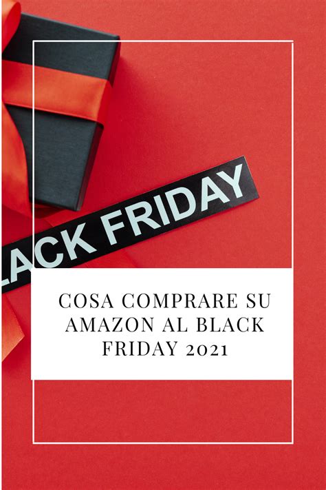 Cosa Comprare Su Amazon Al Black Friday 2021 No Time For Style