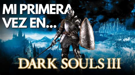 Mi Primera Vez Jugando DARK SOULS III YouTube