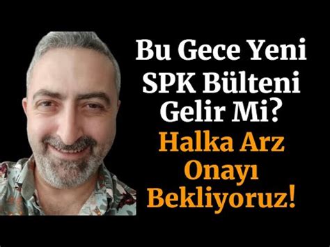 SPK Yeni Bülten Gelir Mi Halka Arz Onayı Bekleyen Milyonlar Var YouTube