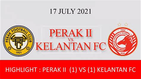 Highlights Perak II Vs Kelantan Fc Perlawanan Liga Premier 2021