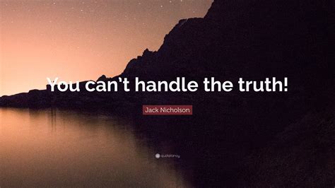 Jack Nicholson Quote: “You can’t handle the truth!”