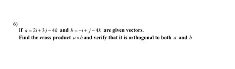 Solved 6 If A2i3j−4k And B−ij−4k Are Given Vectors