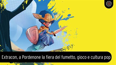 Extracon A Pordenone La Fiera Del Fumetto Gioco E Cultura Pop Youtube